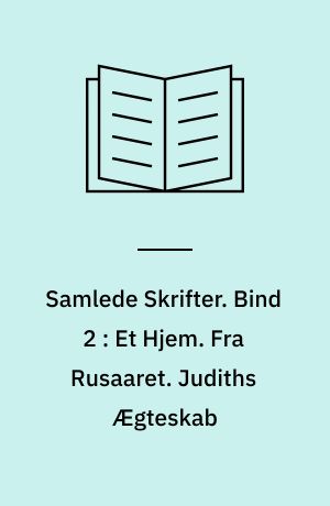 Samlede Skrifter. Bind 2 : Et Hjem. Fra Rusaaret. Judiths Ægteskab