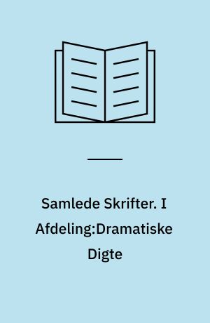 Samlede Skrifter. I Afdeling:Dramatiske Digte