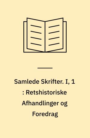 Samlede Skrifter. I, 1 : Retshistoriske Afhandlinger og Foredrag