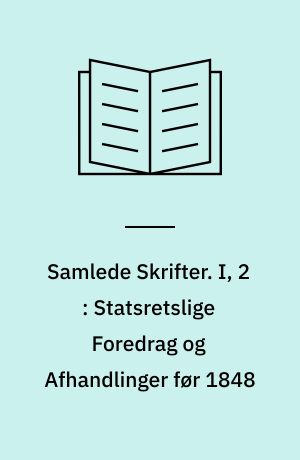 Samlede Skrifter. I, 2 : Statsretslige Foredrag og Afhandlinger før 1848 : 3. Do. efter 1848