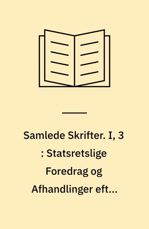 Samlede Skrifter. I, 3 : Statsretslige Foredrag og Afhandlinger efter 1848