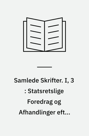 Samlede Skrifter. I, 3 : Statsretslige Foredrag og Afhandlinger efter 1848