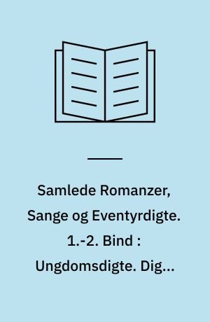 Samlede Romanzer, Sange og Eventyrdigte. 1.-2. Bind : Ungdomsdigte. Digte fra 1813-1818