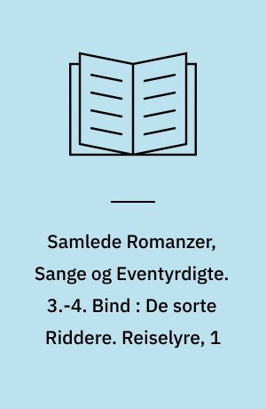 Samlede Romanzer, Sange og Eventyrdigte. 3.-4. Bind : De sorte Riddere. Reiselyre, 1
