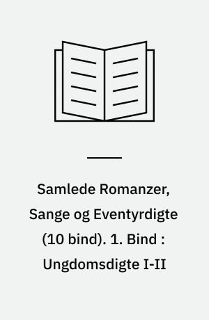 Samlede Romanzer, Sange og Eventyrdigte. 1. Bind : Ungdomsdigte I-II
