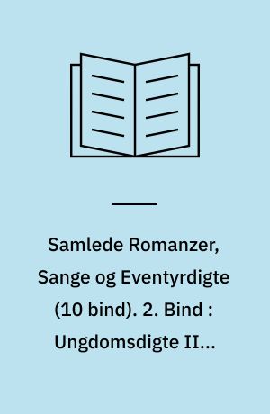 Samlede Romanzer, Sange og Eventyrdigte. 2. Bind : Ungdomsdigte III. Digte fra 1813-1818
