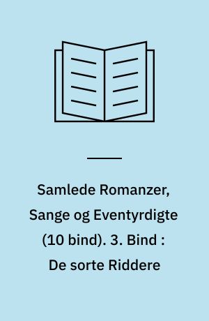 Samlede Romanzer, Sange og Eventyrdigte. 3. Bind : De sorte Riddere