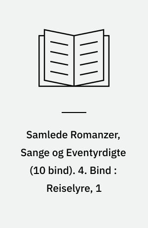 Samlede Romanzer, Sange og Eventyrdigte. 4. Bind : Reiselyre, 1