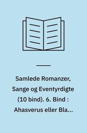 Samlede Romanzer, Sange og Eventyrdigte. 6. Bind : Ahasverus eller Blade af Jerusalems Skomagers Lommebog. Smaadigte (1819-1832). Holger Danske