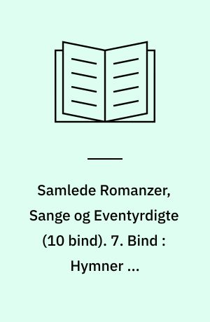 Samlede Romanzer, Sange og Eventyrdigte. 7. Bind : Hymner og Høitidssange. Psalmer og andre religiøse Sange. Morgen- og Aftensange. Stjernebilledernes Symbolik. Skyhimlen