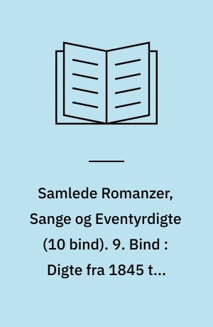 Samlede Romanzer, Sange og Eventyrdigte. 9. Bind : Digte fra 1845 til Udgangen af 1861