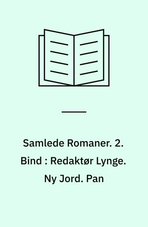 Samlede Romaner. 2. Bind : Redaktør Lynge. Ny Jord. Pan