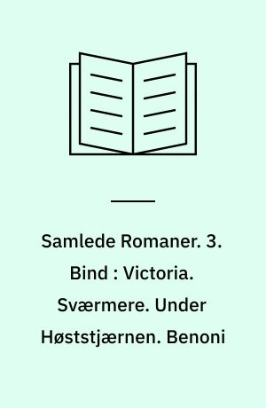Samlede Romaner. 3. Bind : Victoria. Sværmere. Under Høststjærnen. Benoni