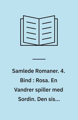 Samlede Romaner. 4. Bind : Rosa. En Vandrer spiller med Sordin. Den siste Glæde