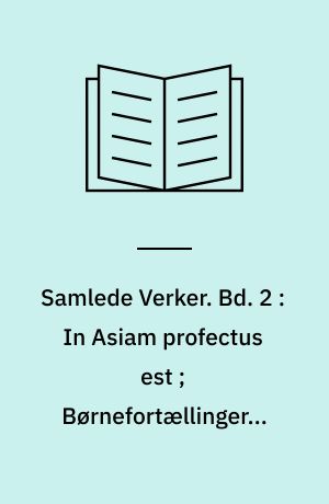 Samlede Verker. Bd. 2 : In Asiam profectus est ; Børnefortællinger ; Forraadt ; Sommer ; Julehelg