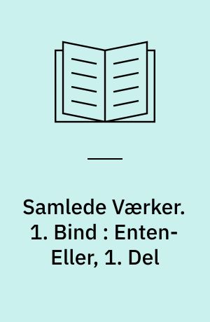 Samlede Værker. 1. Bind : Enten-Eller, 1. Del