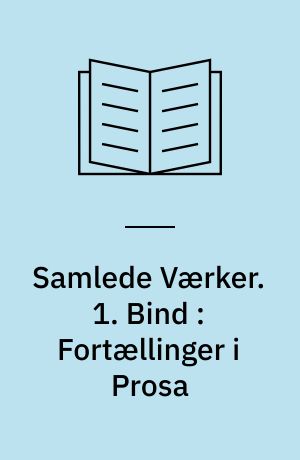 Samlede Værker : (med Digterens Portrait og Biographi). 1. Bind : Fortællinger i Prosa