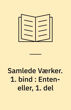 Samlede Værker. 1. bind : Enten-eller, 1. del