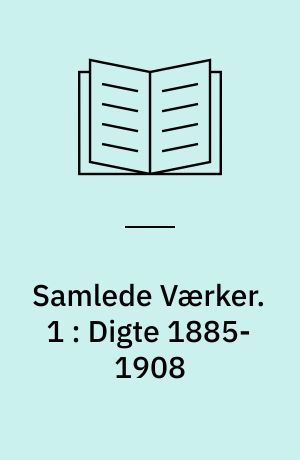 Samlede Værker. 1 : Digte 1885-1908