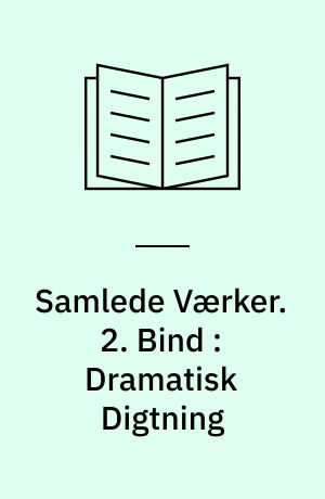 Samlede Værker : (med Digterens Portrait og Biographi). 2. Bind : Dramatisk Digtning