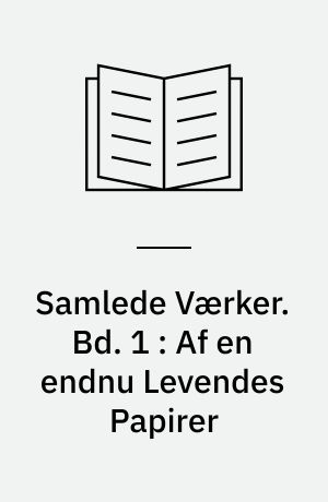 Samlede Værker. Bd. 1 : Af en endnu Levendes Papirer