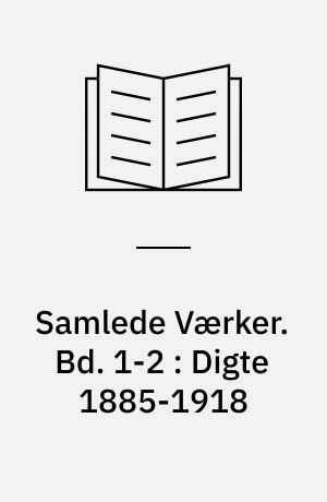 Samlede Værker. Bd. 1-2 : Digte 1885-1918