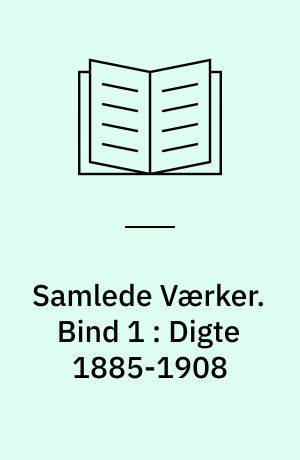 Samlede Værker. Bind 1 : Digte 1885-1908