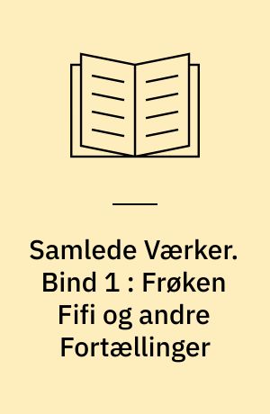 Samlede Værker. Bind 1 : Frøken Fifi og andre Fortællinger