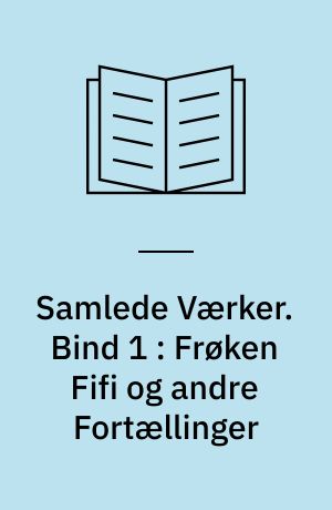 Samlede Værker. Bind 1 : Frøken Fifi og andre Fortællinger