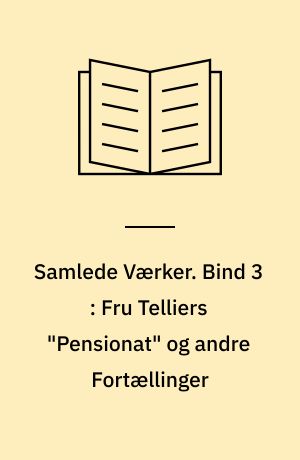 Samlede Værker. Bind 3 : Fru Telliers "Pensionat" og andre Fortællinger