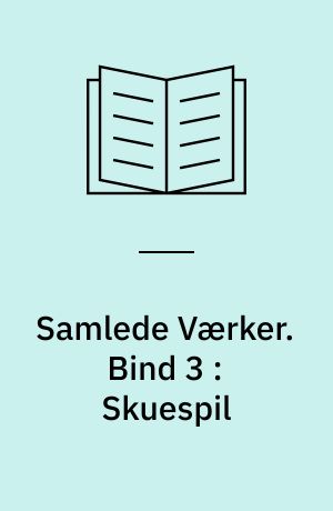Samlede Værker. Bind 3 : Skuespil