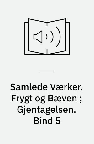 Samlede Værker. Frygt og Bæven ; Gjentagelsen. Bind 5
