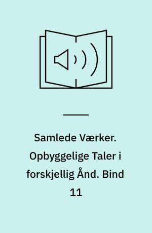 Samlede Værker. Opbyggelige Taler i forskjellig Ånd. Bind 11