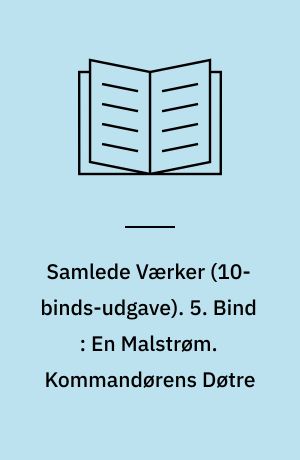 Samlede Værker. 5. Bind : En Malstrøm. Kommandørens Døtre