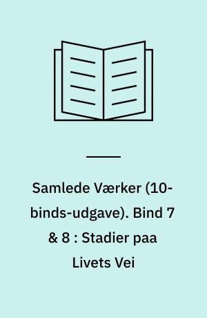 Samlede Værker. Bind 7 & 8 : Stadier paa Livets Vei