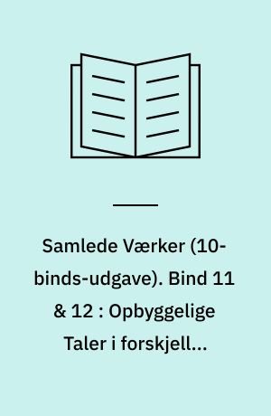 Samlede Værker. Bind 11 & 12 : Opbyggelige Taler i forskjellig Aand. Kjerlighedens Gjerninger