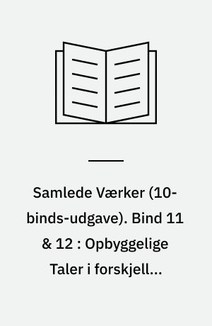 Samlede Værker. Bind 11 & 12 : Opbyggelige Taler i forskjellig Aand. Kjerlighedens Gjerninger