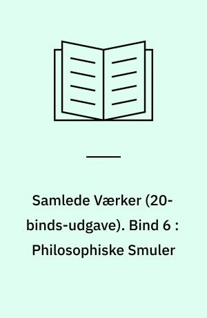 Samlede Værker. Bind 6 : Philosophiske Smuler