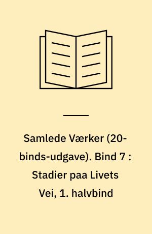 Samlede Værker. Bind 7 : Stadier paa Livets Vei, 1. halvbind