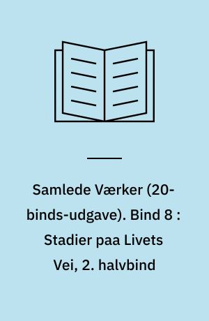 Samlede Værker. Bind 8 : Stadier paa Livets Vei, 2. halvbind