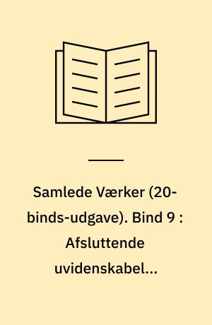Samlede Værker. Bind 9 : Afsluttende uvidenskabelig Efterskrift, 1. halvbind