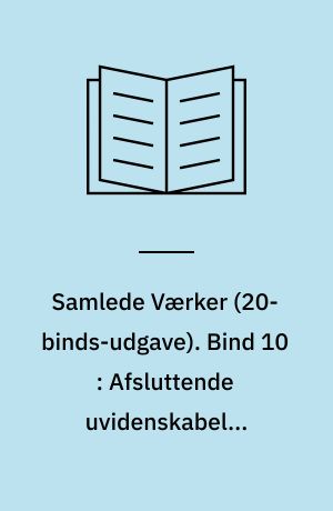 Samlede Værker. Bind 10 : Afsluttende uvidenskabelig Efterskrift, 2. halvbind