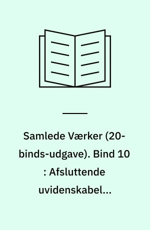Samlede Værker. Bind 10 : Afsluttende uvidenskabelig Efterskrift, 2. halvbind