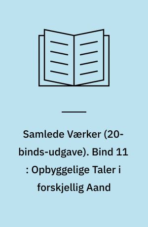 Samlede Værker. Bind 11 : Opbyggelige Taler i forskjellig Aand