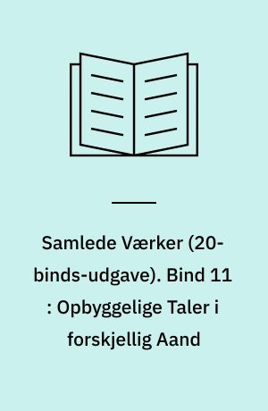 Samlede Værker. Bind 11 : Opbyggelige Taler i forskjellig Aand