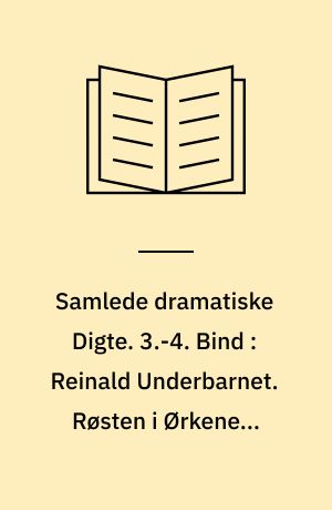 Samlede dramatiske Digte. 3.-4. Bind : Reinald Underbarnet. Røsten i Ørkenen. Løveridderen. Tassos Befrielse