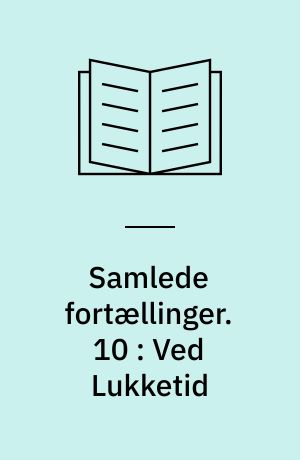Samlede fortællinger. 10 : Ved Lukketid