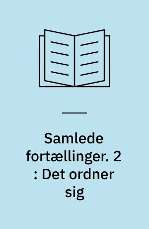 Samlede fortællinger. 2 : Det ordner sig