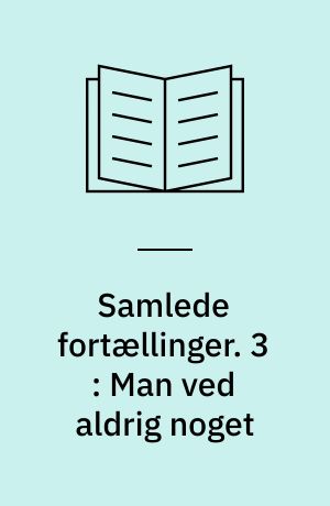 Samlede fortællinger. 3 : Man ved aldrig noget