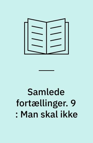 Samlede fortællinger. 9 : Man skal ikke